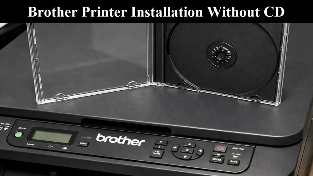 Brother printer with open empty CD jewel case placed on top, symbolizing installation without a driver disc and the message "Brother Printer Installation Without CD" along the top.